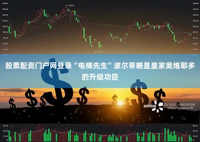 股票配资门户网登录“电梯先生”波尔蒂略是皇家奥维耶多的升级功臣