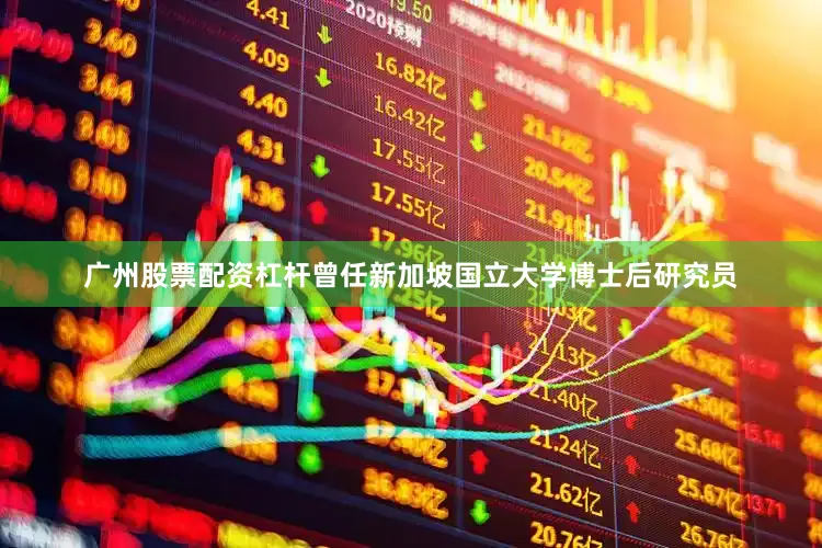 广州股票配资杠杆曾任新加坡国立大学博士后研究员