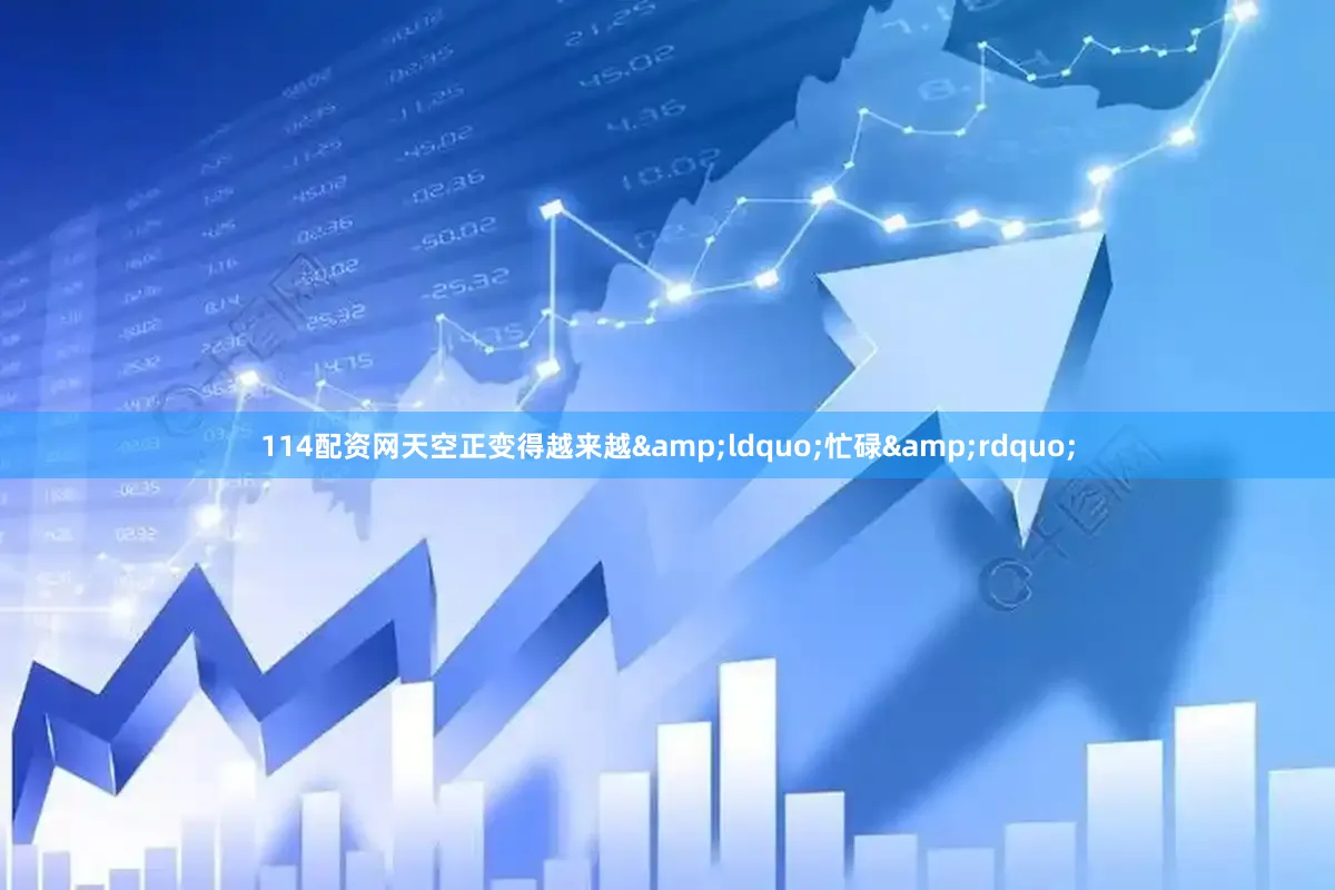 114配资网天空正变得越来越&ldquo;忙碌&rdquo;