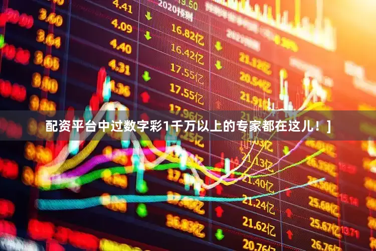 配资平台中过数字彩1千万以上的专家都在这儿！]