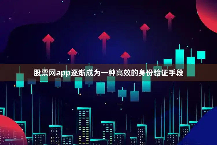 股票网app逐渐成为一种高效的身份验证手段