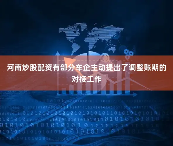 河南炒股配资有部分车企主动提出了调整账期的对接工作
