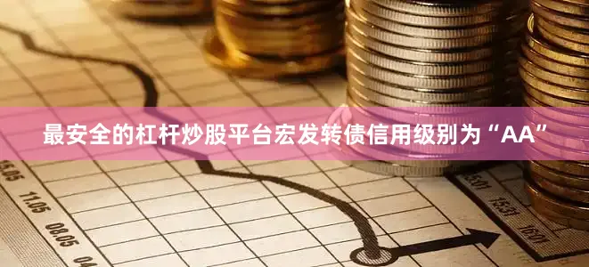 最安全的杠杆炒股平台宏发转债信用级别为“AA”