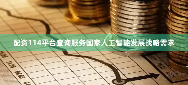 配资114平台查询服务国家人工智能发展战略需求